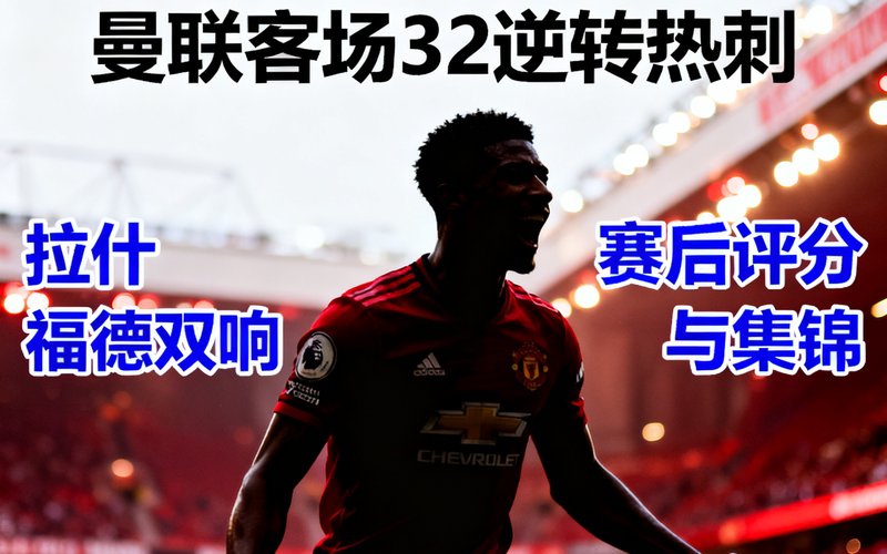 球速体育战报：曼联客场3-2逆转热刺，拉什福德双响，赛后评分与集锦